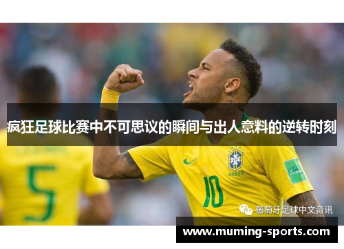 疯狂足球比赛中不可思议的瞬间与出人意料的逆转时刻