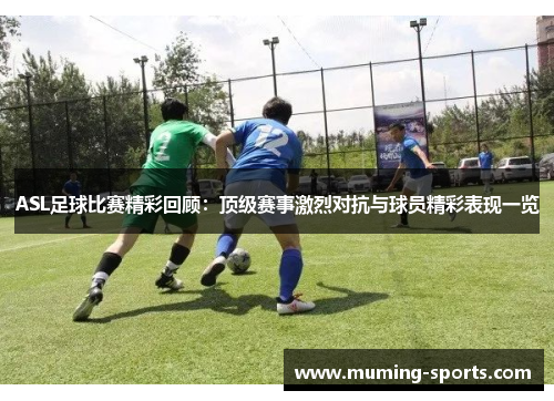 ASL足球比赛精彩回顾：顶级赛事激烈对抗与球员精彩表现一览