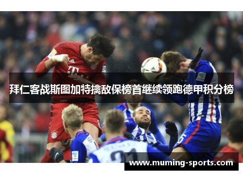 拜仁客战斯图加特擒敌保榜首继续领跑德甲积分榜