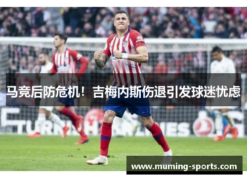 马竞后防危机！吉梅内斯伤退引发球迷忧虑